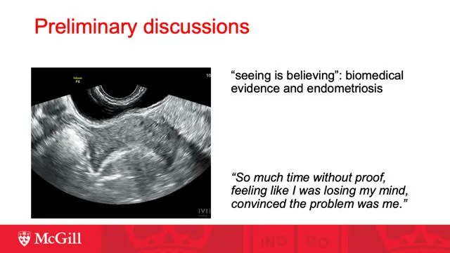 Preliminary discussions on "seeing is believing": the tension between biomedical evidence and women's testimonies in endometriosis diagnosis.